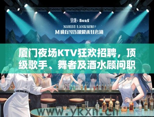 厦门夜场KTV狂欢招聘，顶级歌手、舞者及酒水顾问职位火热征集中，共创夜生活盛宴！